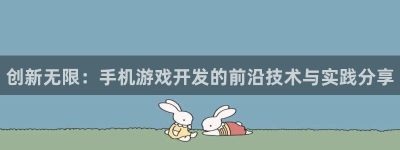 沐鸣2平台代理注册：创新无限：手机游戏开发的前沿技术与实践分享