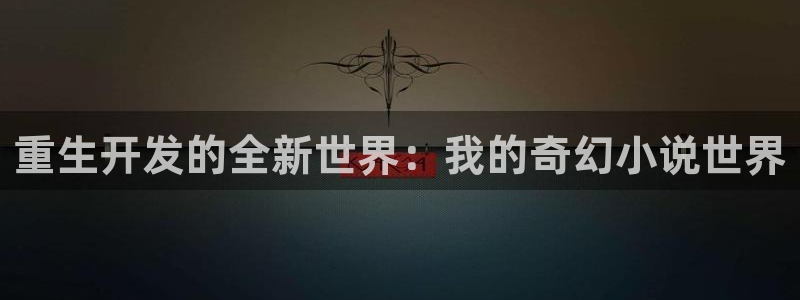 沐鸣娱乐2登入：重生开发的全新世界：我的奇幻小说世界