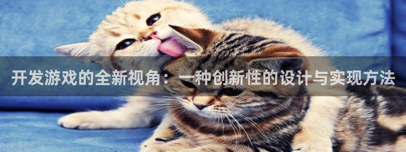沐鸣娱乐2电脑版：开发游戏的全新视角：一种创新性的设计与实现方法