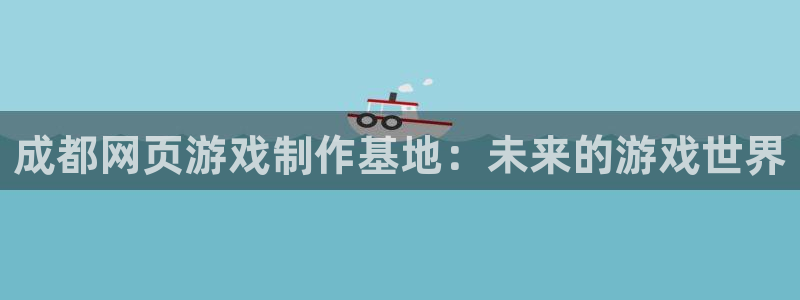 沐鸣2客户端 登录：成都网页游戏制作基地：未来的游戏世界