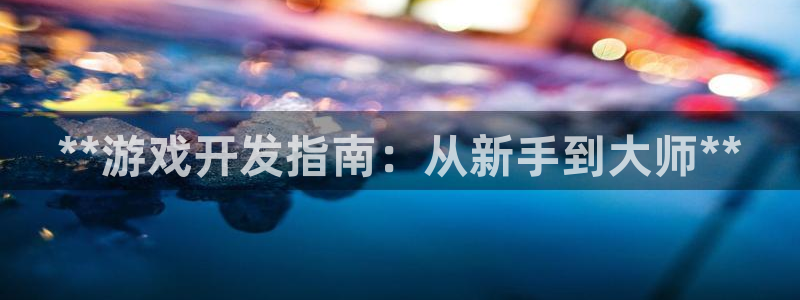 沐鸣2测速：**游戏开发指南：从新手到大师**