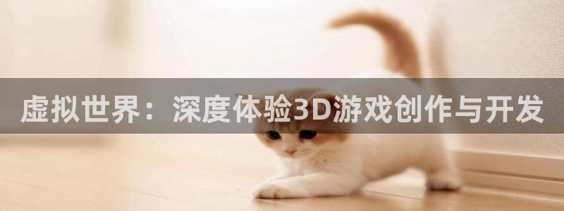 沐鸣2平台测速：虚拟世界：深度体验3D游戏创作与开发